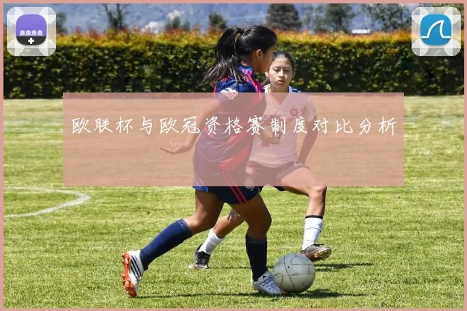 欧联杯与欧冠资格赛制度对比分析
